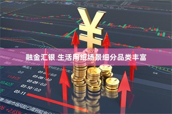 融金汇银 生活用纸场景细分品类丰富